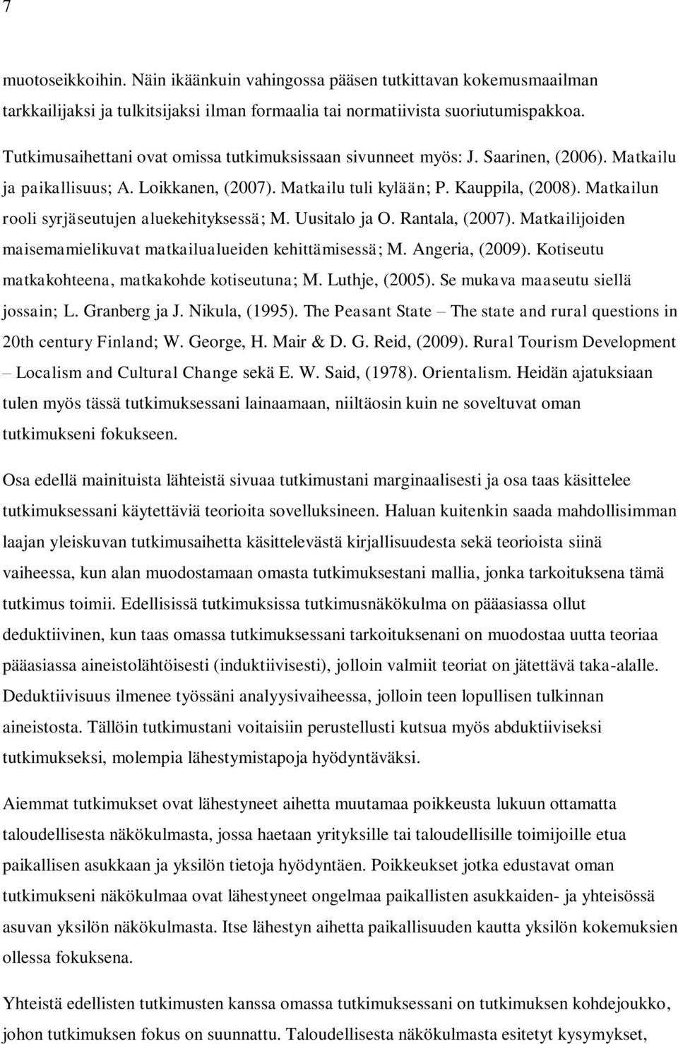 Matkailun rooli syrjäseutujen aluekehityksessä; M. Uusitalo ja O. Rantala, (2007). Matkailijoiden maisemamielikuvat matkailualueiden kehittämisessä; M. Angeria, (2009).