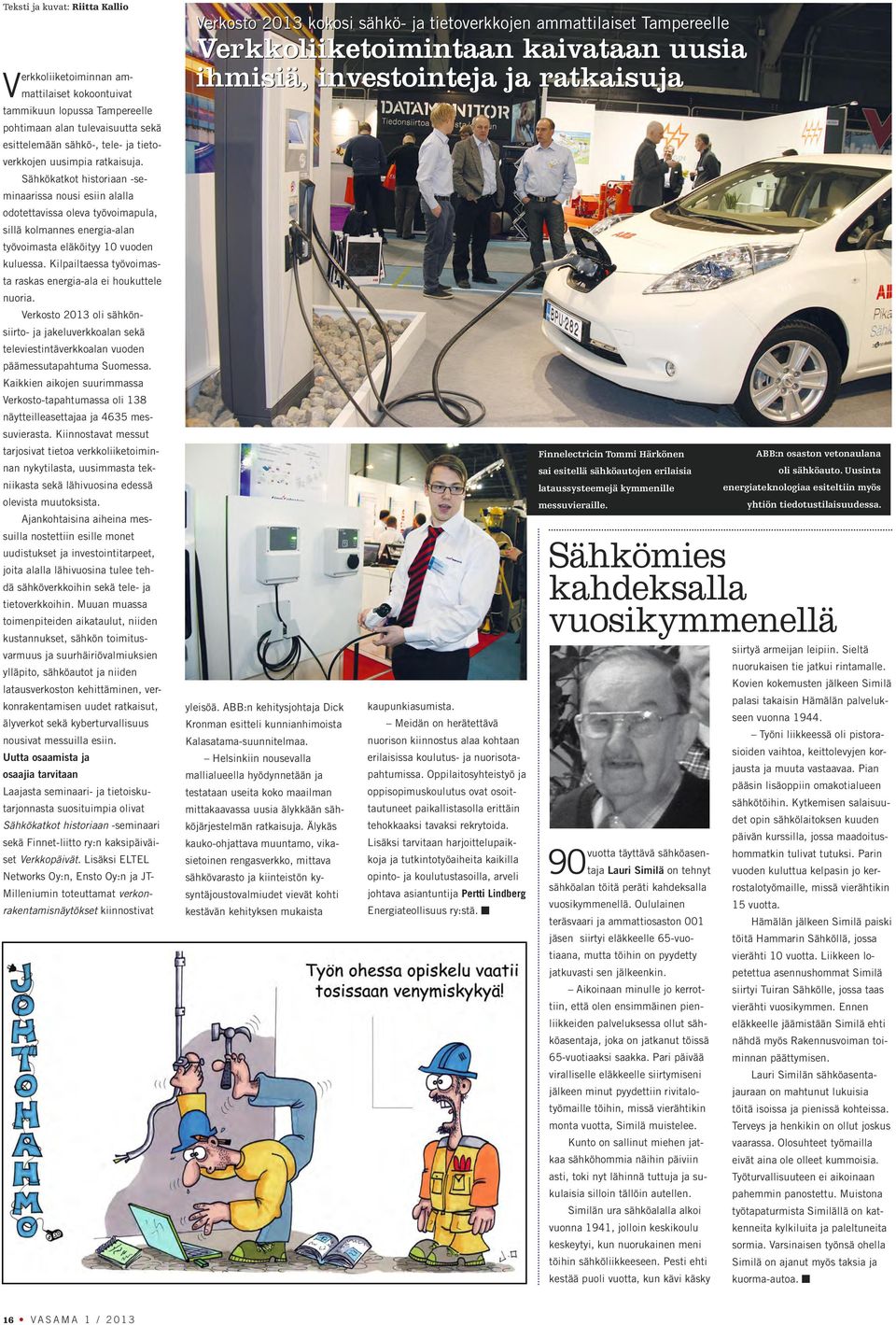 Kilpailtaessa työvoimasta raskas energia-ala ei houkuttele nuoria. Verkosto 2013 oli sähkönsiirto- ja jakeluverkkoalan sekä televiestintäverkkoalan vuoden päämessutapahtuma Suomessa.