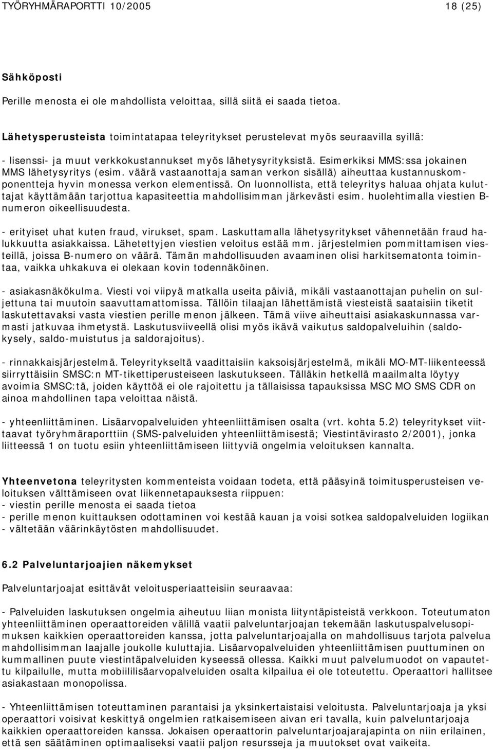 Esimerkiksi MMS:ssa jokainen MMS lähetysyritys (esim. väärä vastaanottaja saman verkon sisällä) aiheuttaa kustannuskomponentteja hyvin monessa verkon elementissä.