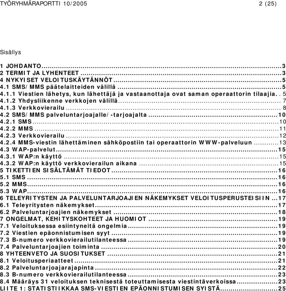..13 4.3 WAP-palvelut...15 4.3.1 WAP:n käyttö...15 4.3.2 WAP:n käyttö verkkovierailun aikana...15 5 TIKETTIEN SISÄLTÄMÄT TIEDOT...16 5.1 SMS...16 5.2 MMS...16 5.3 WAP...16 6 TELEYRITYSTEN JA PALVELUNTARJOAJIEN NÄKEMYKSET VELOITUSPERUSTEISIIN.