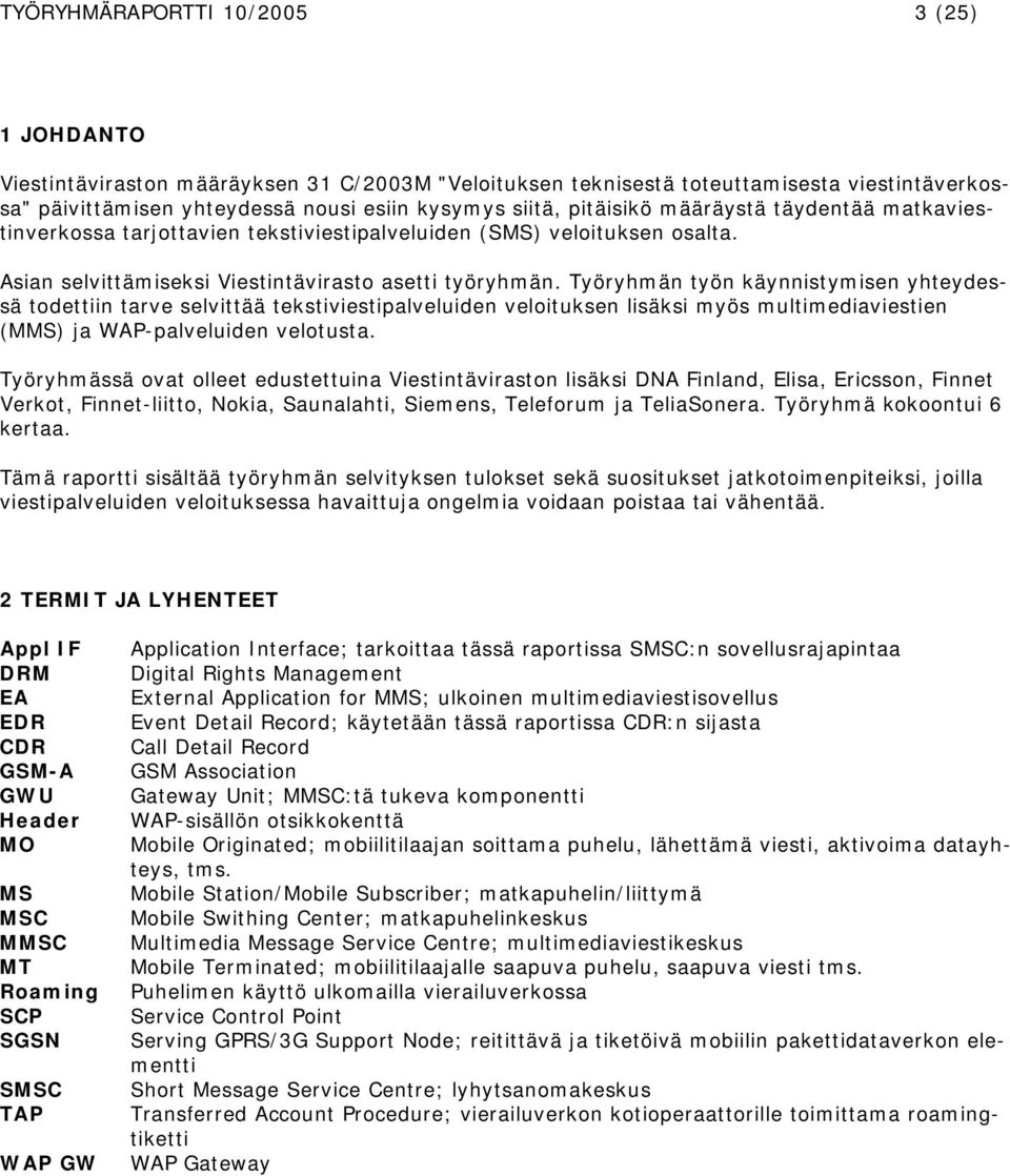 Työryhmän työn käynnistymisen yhteydessä todettiin tarve selvittää tekstiviestipalveluiden veloituksen lisäksi myös multimediaviestien (MMS) ja WAP-palveluiden velotusta.