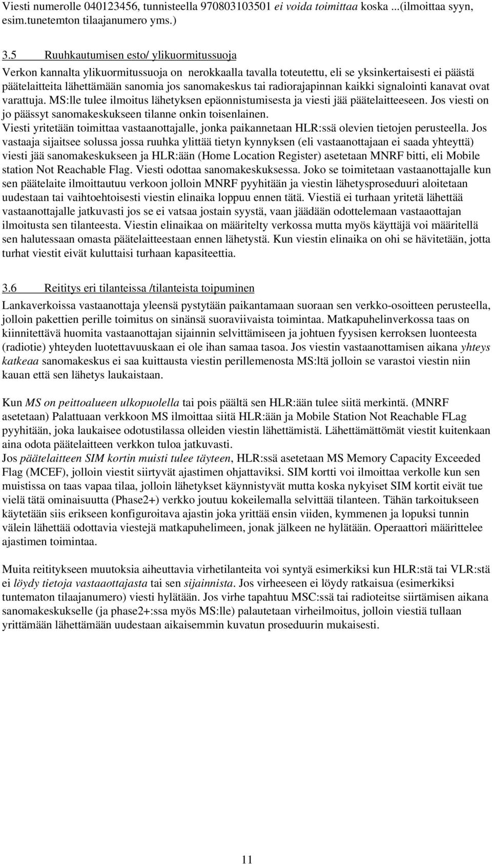 radiorajapinnan kaikki signalointi kanavat ovat varattuja. MS:lle tulee ilmoitus lähetyksen epäonnistumisesta ja viesti jää päätelaitteeseen.