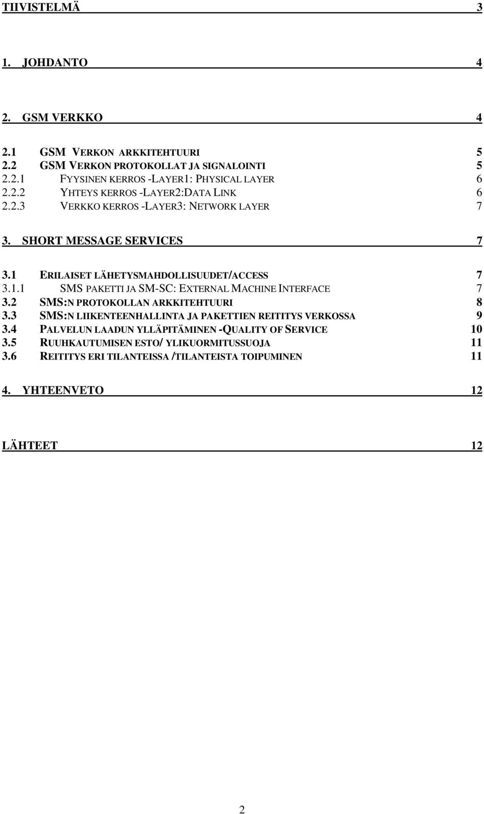 ERILAISET LÄHETYSMAHDOLLISUUDET/ACCESS 7 3.1.1 SMS PAKETTI JA SM-SC: EXTERNAL MACHINE INTERFACE 7 3.2 SMS:N PROTOKOLLAN ARKKITEHTUURI 8 3.