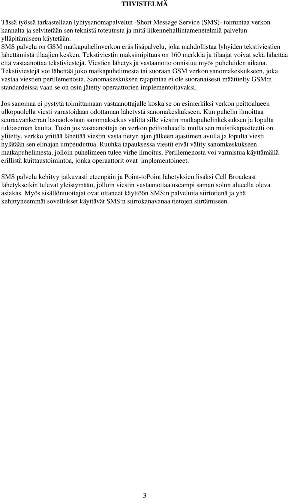 Tekstiviestin maksimipituus on 160 merkkiä ja tilaajat voivat sekä lähettää että vastaanottaa tekstiviestejä. Viestien lähetys ja vastaanotto onnistuu myös puheluiden aikana.