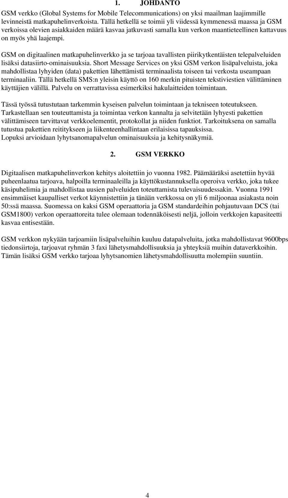 GSM on digitaalinen matkapuhelinverkko ja se tarjoaa tavallisten piirikytkentäisten telepalveluiden lisäksi datasiirto-ominaisuuksia.