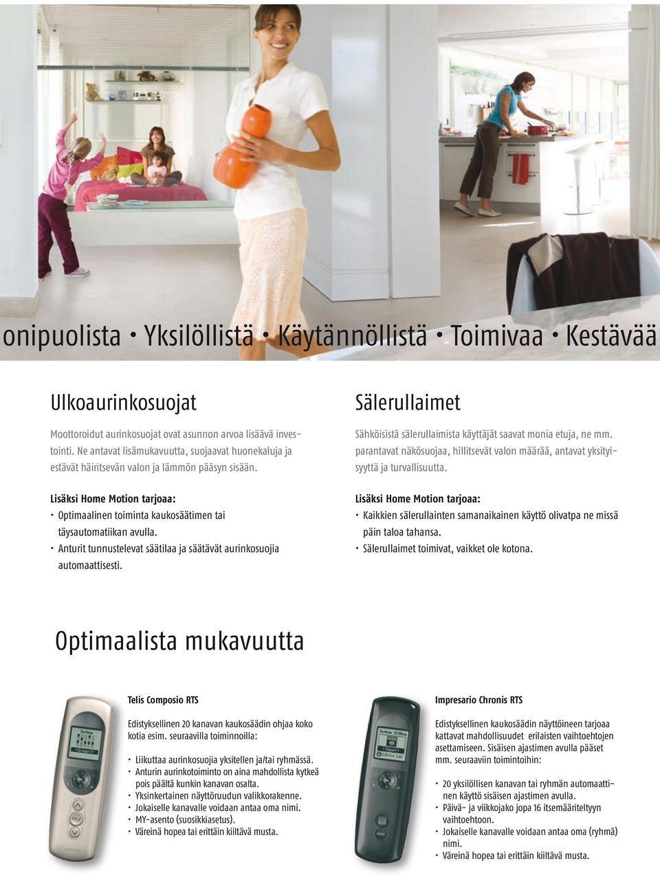 parantavat näkösuojaa, hillitsevät valon määrää, antavat yksityisyyttä ja turvallisuutta. Lisäksi Home Motion tarjoaa: Optimaalinen toiminta kaukosäätimen tai täysautomatiikan avulla.