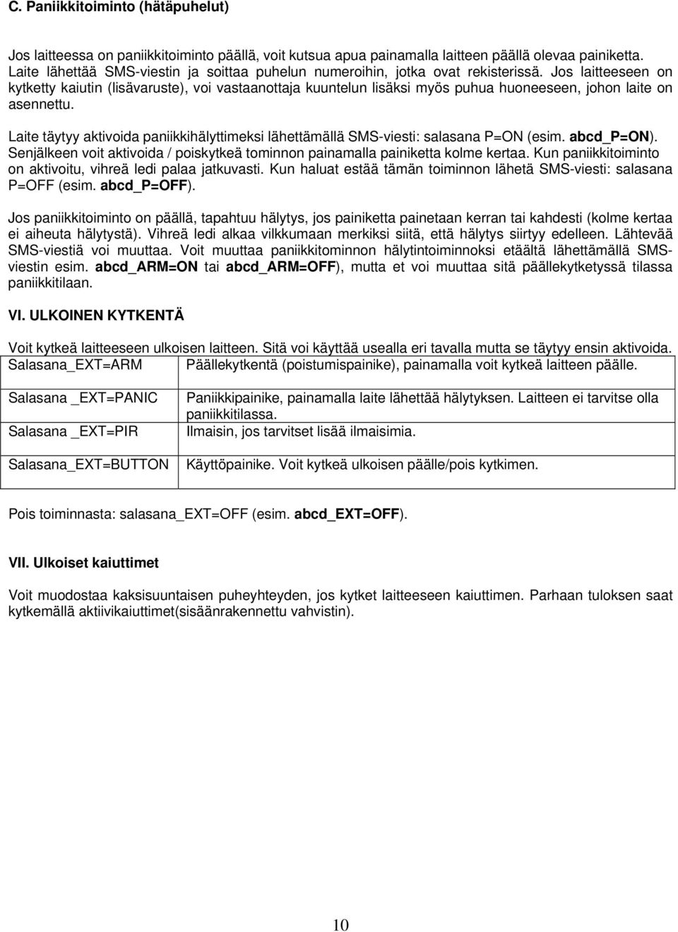 Jos laitteeseen on kytketty kaiutin (lisävaruste), voi vastaanottaja kuuntelun lisäksi myös puhua huoneeseen, johon laite on asennettu.