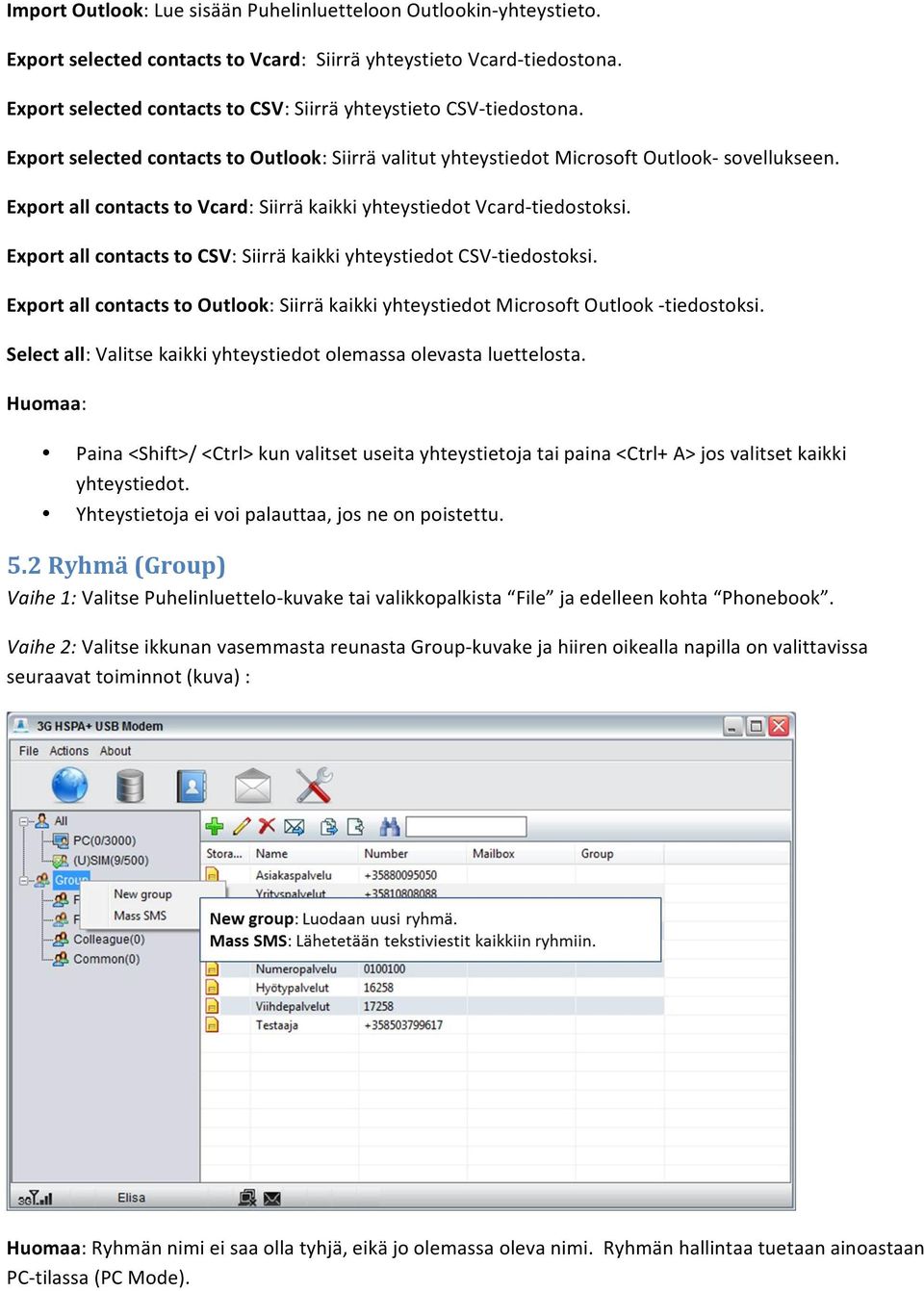 Export all contacts to Vcard: Siirrä kaikki yhteystiedot Vcard- tiedostoksi. Export all contacts to CSV: Siirrä kaikki yhteystiedot CSV- tiedostoksi.