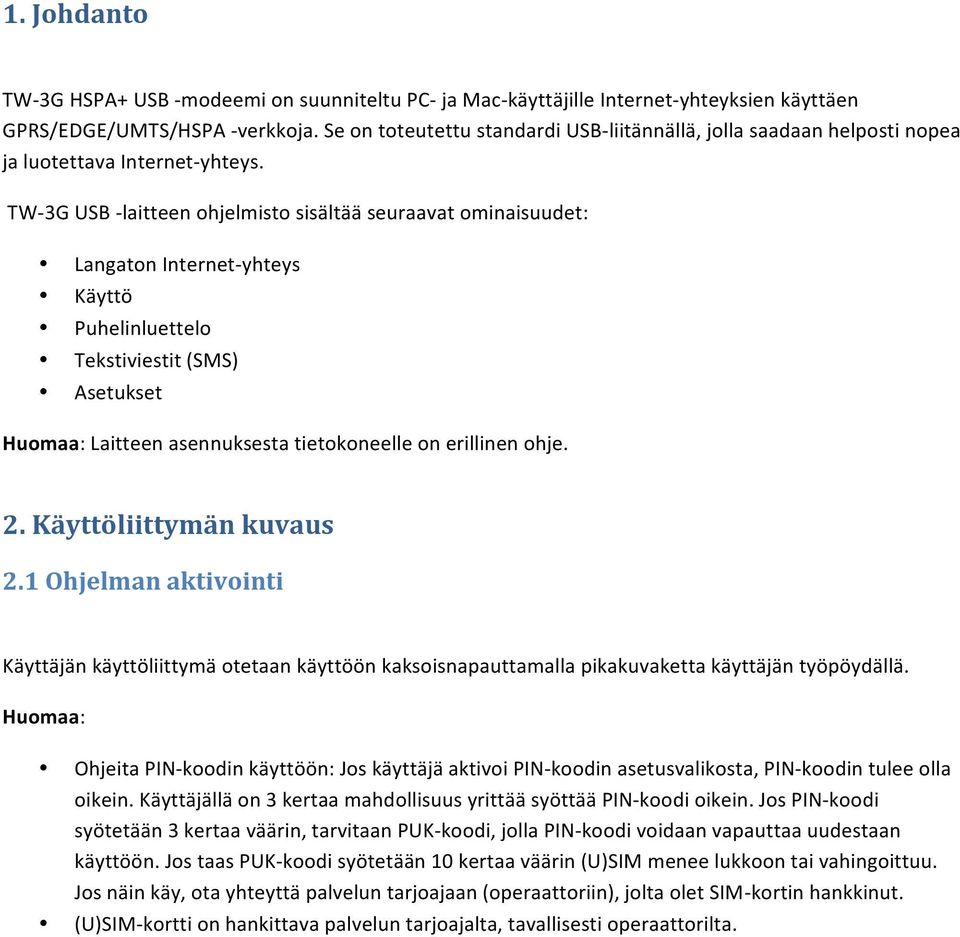 TW- 3G USB - laitteen ohjelmisto sisältää seuraavat ominaisuudet: Langaton Internet- yhteys Käyttö Puhelinluettelo Tekstiviestit (SMS) Asetukset Huomaa: Laitteen asennuksesta tietokoneelle on