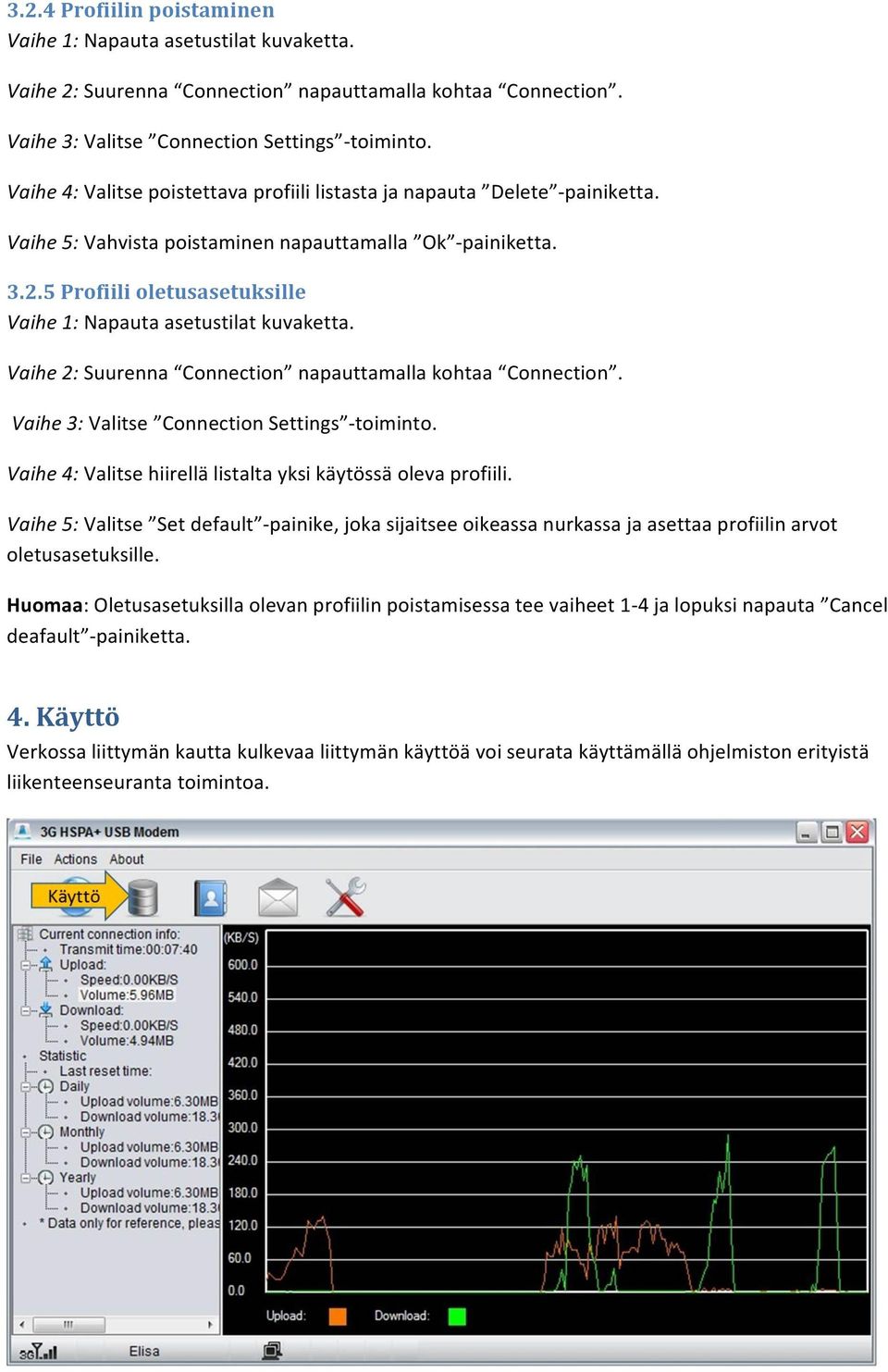 5 Profiili oletusasetuksille Vaihe 1: Napauta asetustilat kuvaketta. Vaihe 2: Suurenna Connection napauttamalla kohtaa Connection. Vaihe 3: Valitse Connection Settings - toiminto.