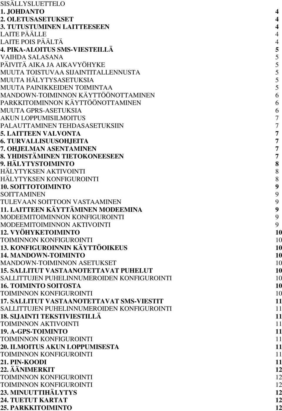 KÄYTTÖÖNOTTAMINEN 6 PARKKITOIMINNON KÄYTTÖÖNOTTAMINEN 6 MUUTA GPRS-ASETUKSIA 6 AKUN LOPPUMISILMOITUS 7 PALAUTTAMINEN TEHDASASETUKSIIN 7 5. LAITTEEN VALVONTA 7 6. TURVALLISUUSOHJEITA 7 7.