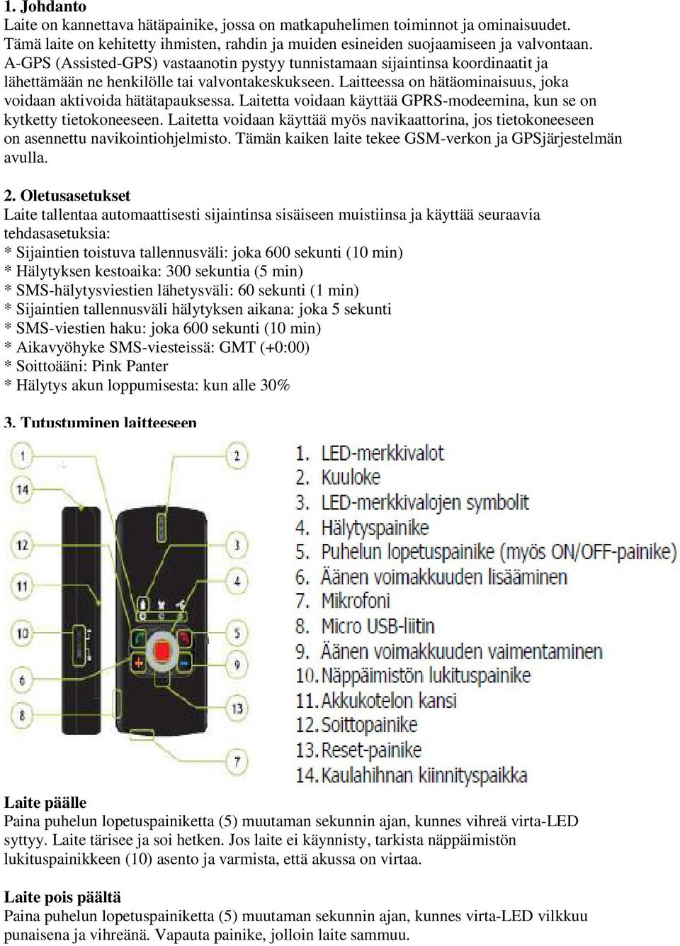 Laitetta voidaan käyttää GPRS-modeemina, kun se on kytketty tietokoneeseen. Laitetta voidaan käyttää myös navikaattorina, jos tietokoneeseen on asennettu navikointiohjelmisto.