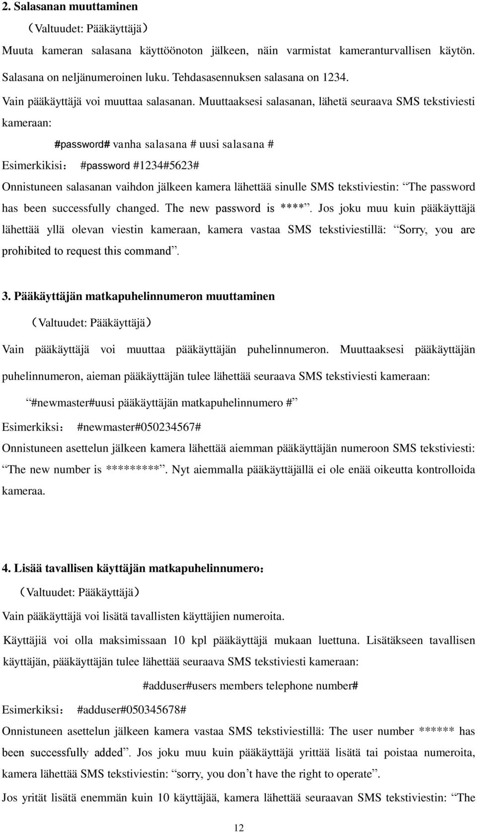 Muuttaaksesi salasanan, lähetä seuraava SMS tekstiviesti kameraan: #password# vanha salasana # uusi salasana # Esimerkikisi: #password #1234#5623# Onnistuneen salasanan vaihdon jälkeen kamera