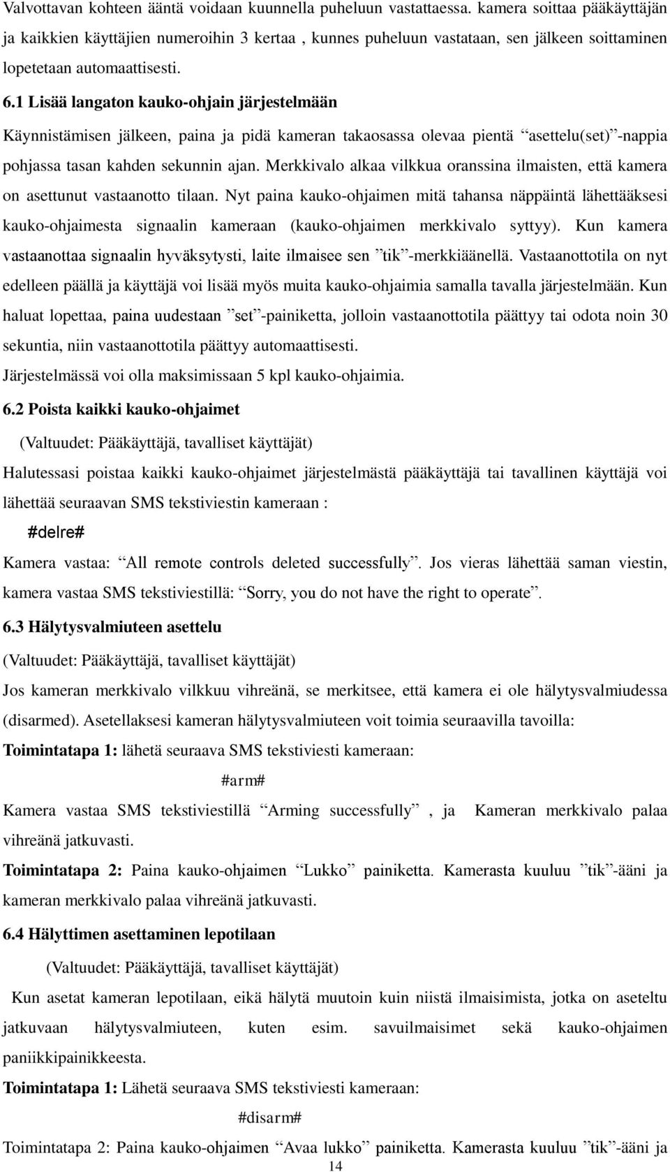 1 Lisää langaton kauko-ohjain järjestelmään Käynnistämisen jälkeen, paina ja pidä kameran takaosassa olevaa pientä asettelu(set) -nappia pohjassa tasan kahden sekunnin ajan.