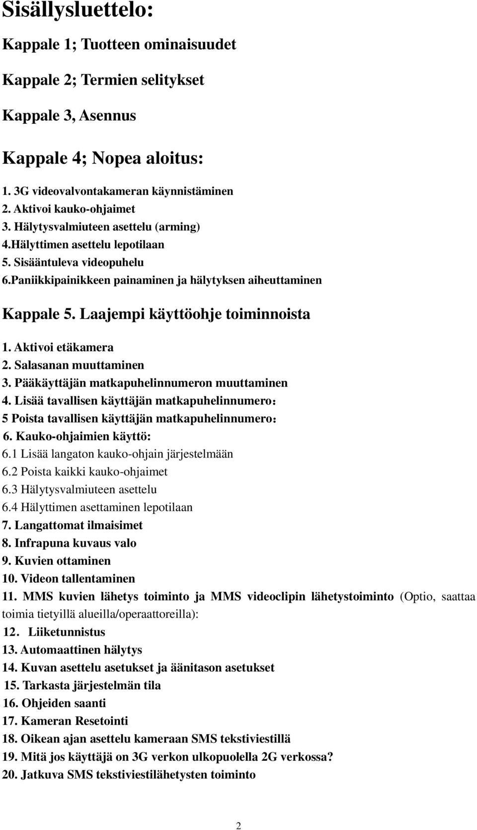 Laajempi käyttöohje toiminnoista 1. Aktivoi etäkamera 2. Salasanan muuttaminen 3. Pääkäyttäjän matkapuhelinnumeron muuttaminen 4.