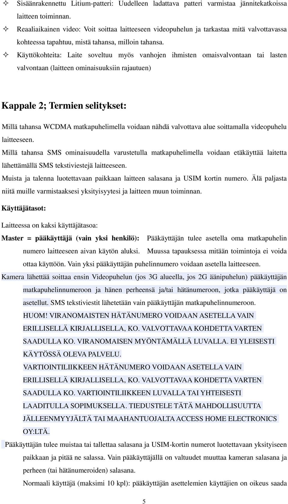 Käyttökohteita: Laite soveltuu myös vanhojen ihmisten omaisvalvontaan tai lasten valvontaan (laitteen ominaisuuksiin rajautuen) Kappale 2; Termien selitykset: Millä tahansa WCDMA matkapuhelimella