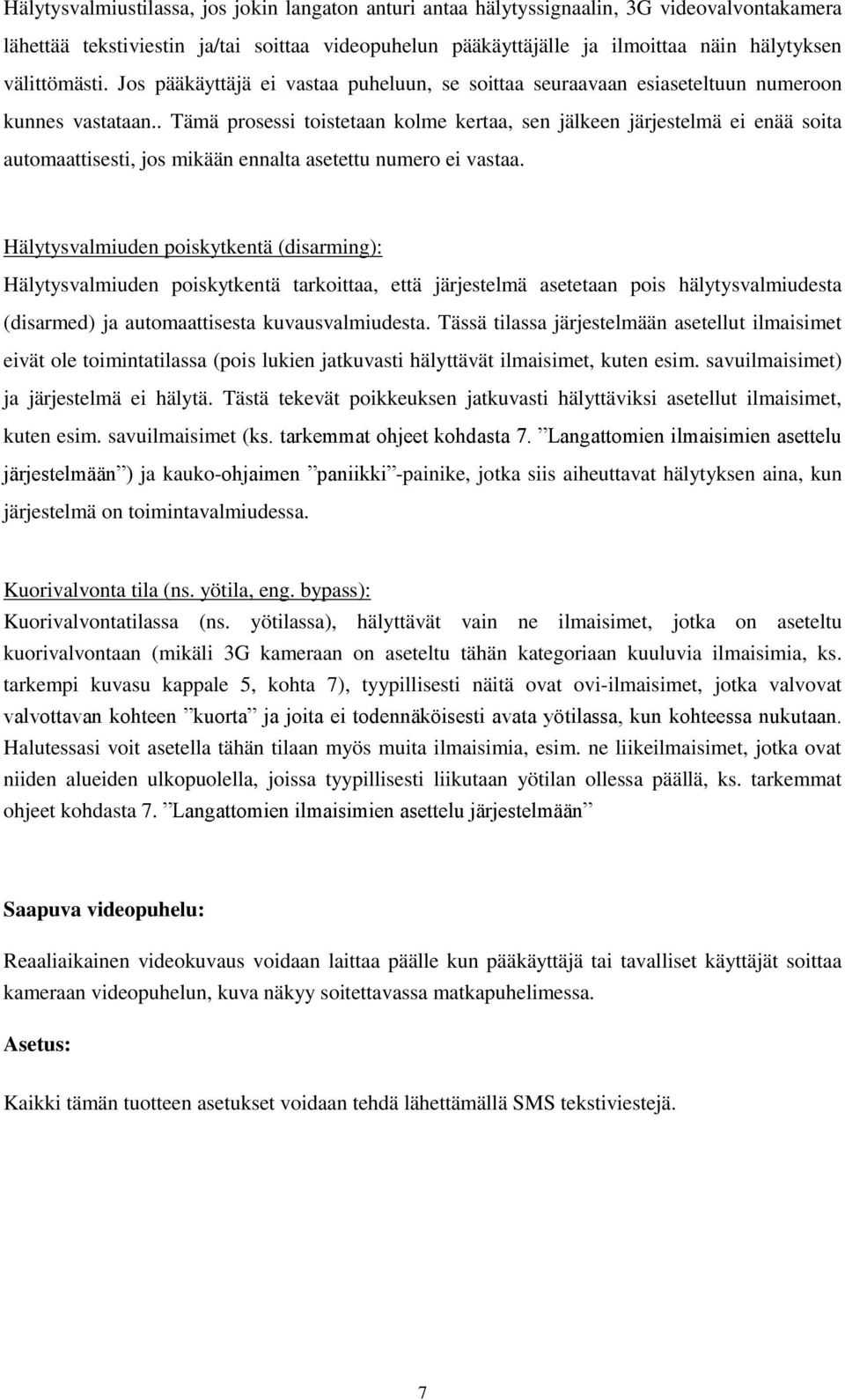 . Tämä prosessi toistetaan kolme kertaa, sen jälkeen järjestelmä ei enää soita automaattisesti, jos mikään ennalta asetettu numero ei vastaa.