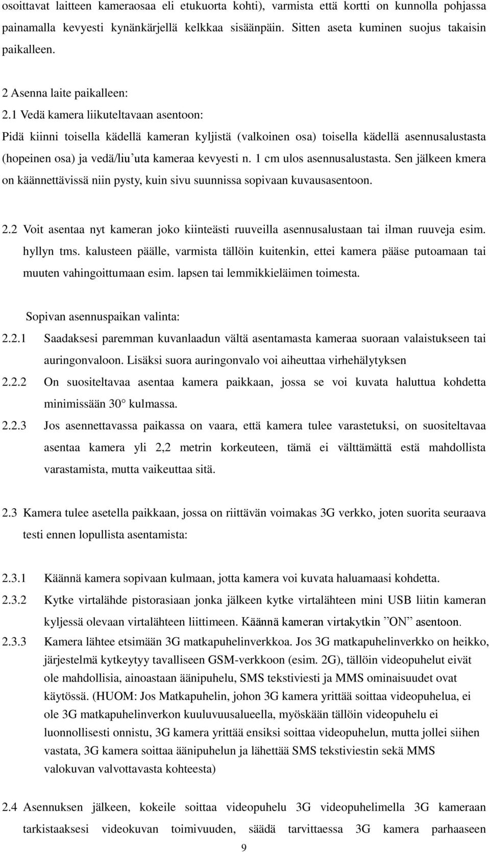 1 Vedä kamera liikuteltavaan asentoon: Pidä kiinni toisella kädellä kameran kyljistä (valkoinen osa) toisella kädellä asennusalustasta (hopeinen osa) ja vedä/liu uta kameraa kevyesti n.