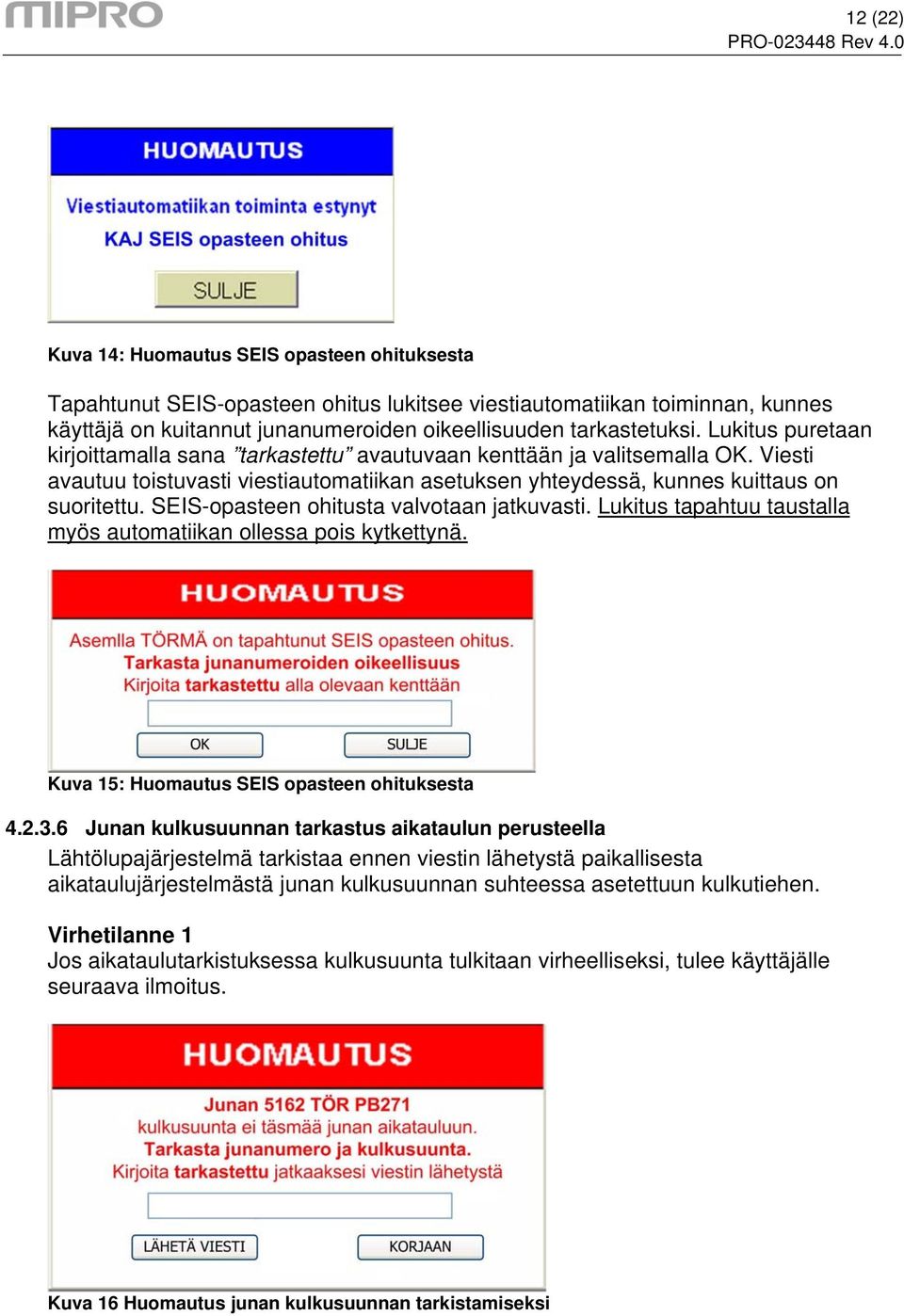 SEIS-opasteen ohitusta valvotaan jatkuvasti. Lukitus tapahtuu taustalla myös automatiikan ollessa pois kytkettynä. Kuva 15: Huomautus SEIS opasteen ohituksesta 4.2.3.