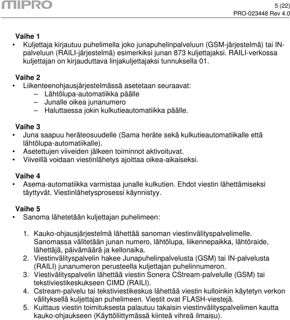 Vaihe 2 Liikenteenohjausjärjestelmässä asetetaan seuraavat: Lähtölupa-automatiikka päälle Junalle oikea junanumero Haluttaessa jokin kulkutieautomatiikka päälle.