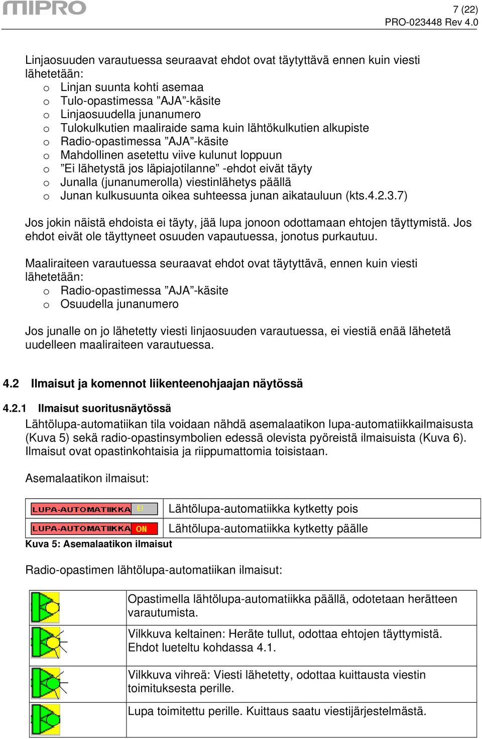 (junanumerolla) viestinlähetys päällä o Junan kulkusuunta oikea suhteessa junan aikatauluun (kts.4.2.3.7) Jos jokin näistä ehdoista ei täyty, jää lupa jonoon odottamaan ehtojen täyttymistä.