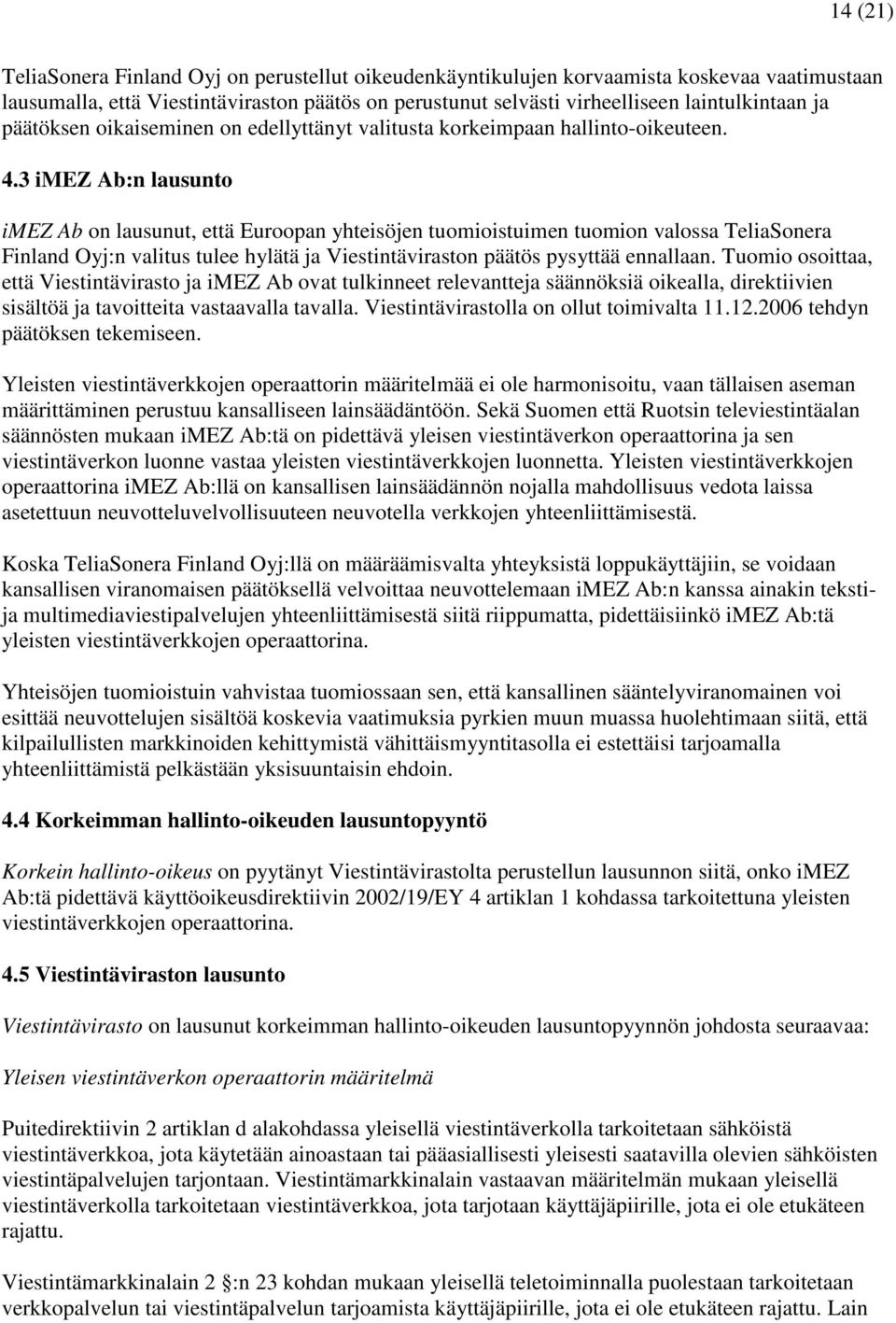 3 imez Ab:n lausunto imez Ab on lausunut, että Euroopan yhteisöjen tuomioistuimen tuomion valossa TeliaSonera Finland Oyj:n valitus tulee hylätä ja Viestintäviraston päätös pysyttää ennallaan.