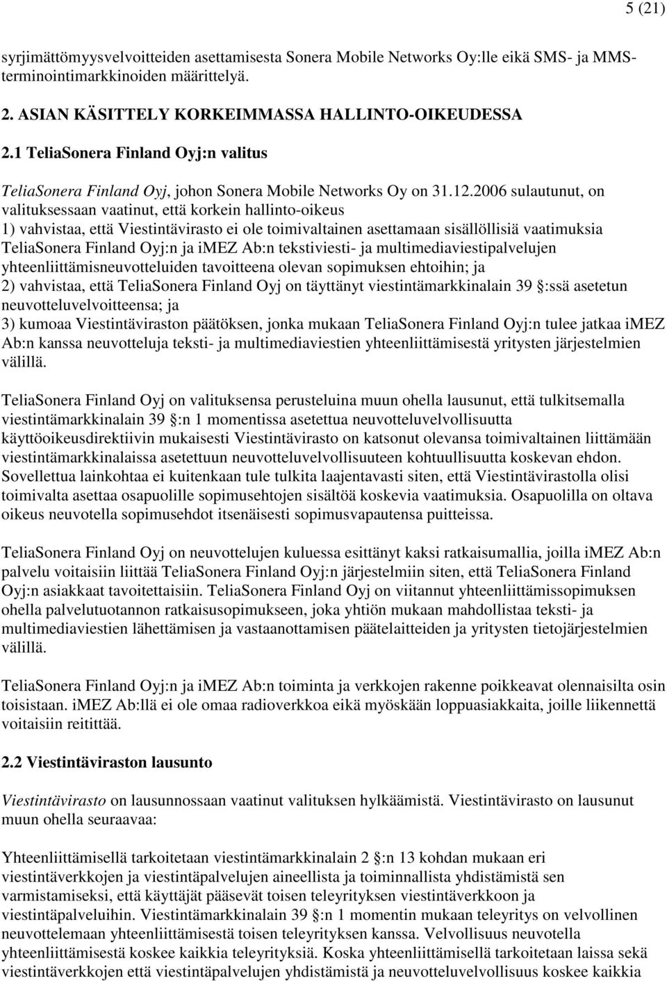 2006 sulautunut, on valituksessaan vaatinut, että korkein hallinto-oikeus 1) vahvistaa, että Viestintävirasto ei ole toimivaltainen asettamaan sisällöllisiä vaatimuksia TeliaSonera Finland Oyj:n ja