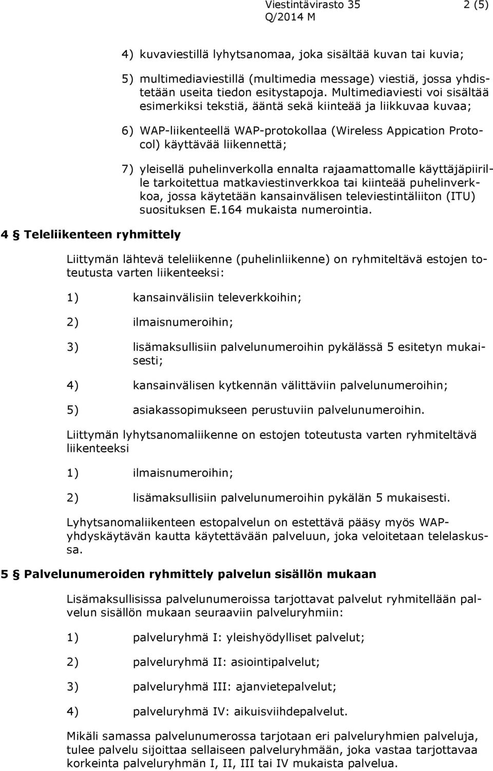 Multimediaviesti voi sisältää esimerkiksi tekstiä, ääntä sekä kiinteää ja liikkuvaa kuvaa; 6) WAP-liikenteellä WAP-protokollaa (Wireless Appication Protocol) käyttävää liikennettä; 7) yleisellä