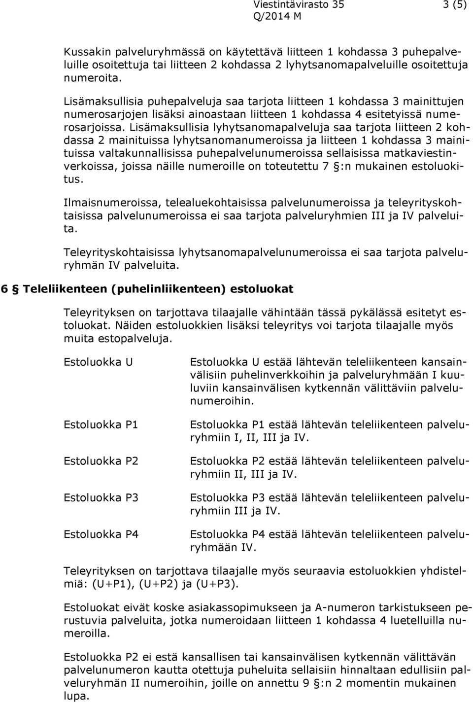Lisämaksullisia lyhytsanomapalveluja saa tarjota liitteen 2 kohdassa 2 mainituissa lyhytsanomanumeroissa ja liitteen 1 kohdassa 3 mainituissa valtakunnallisissa puhepalvelunumeroissa sellaisissa
