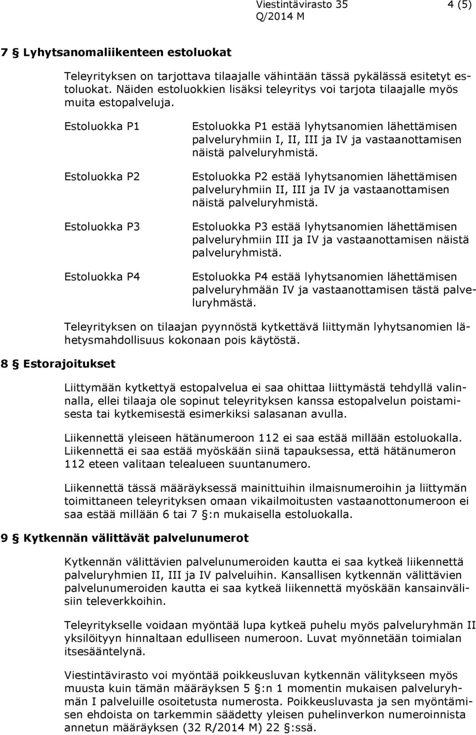 Estoluokka P1 Estoluokka P2 Estoluokka P3 Estoluokka P4 Estoluokka P1 estää lyhytsanomien lähettämisen palveluryhmiin I, II, III ja IV ja vastaanottamisen näistä palveluryhmistä.
