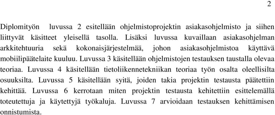 Luvussa 3 käsitellään ohjelmistojen testauksen taustalla olevaa teoriaa. Luvussa 4 käsitellään tietoliikennetekniikan teoriaa työn osalta oleellisilta osuuksilta.