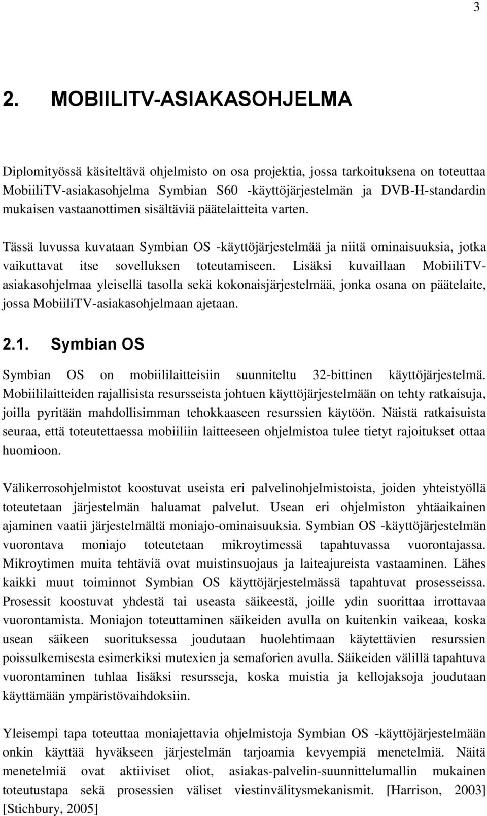 vastaanottimen sisältäviä päätelaitteita varten. Tässä luvussa kuvataan Symbian OS -käyttöjärjestelmää ja niitä ominaisuuksia, jotka vaikuttavat itse sovelluksen toteutamiseen.