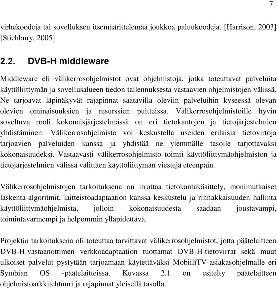 05] 2.2. DVB-H middleware Middleware eli välikerrosohjelmistot ovat ohjelmistoja, jotka toteuttavat palveluita käyttöliittymän ja sovellusalueen tiedon tallennuksesta vastaavien ohjelmistojen välissä.