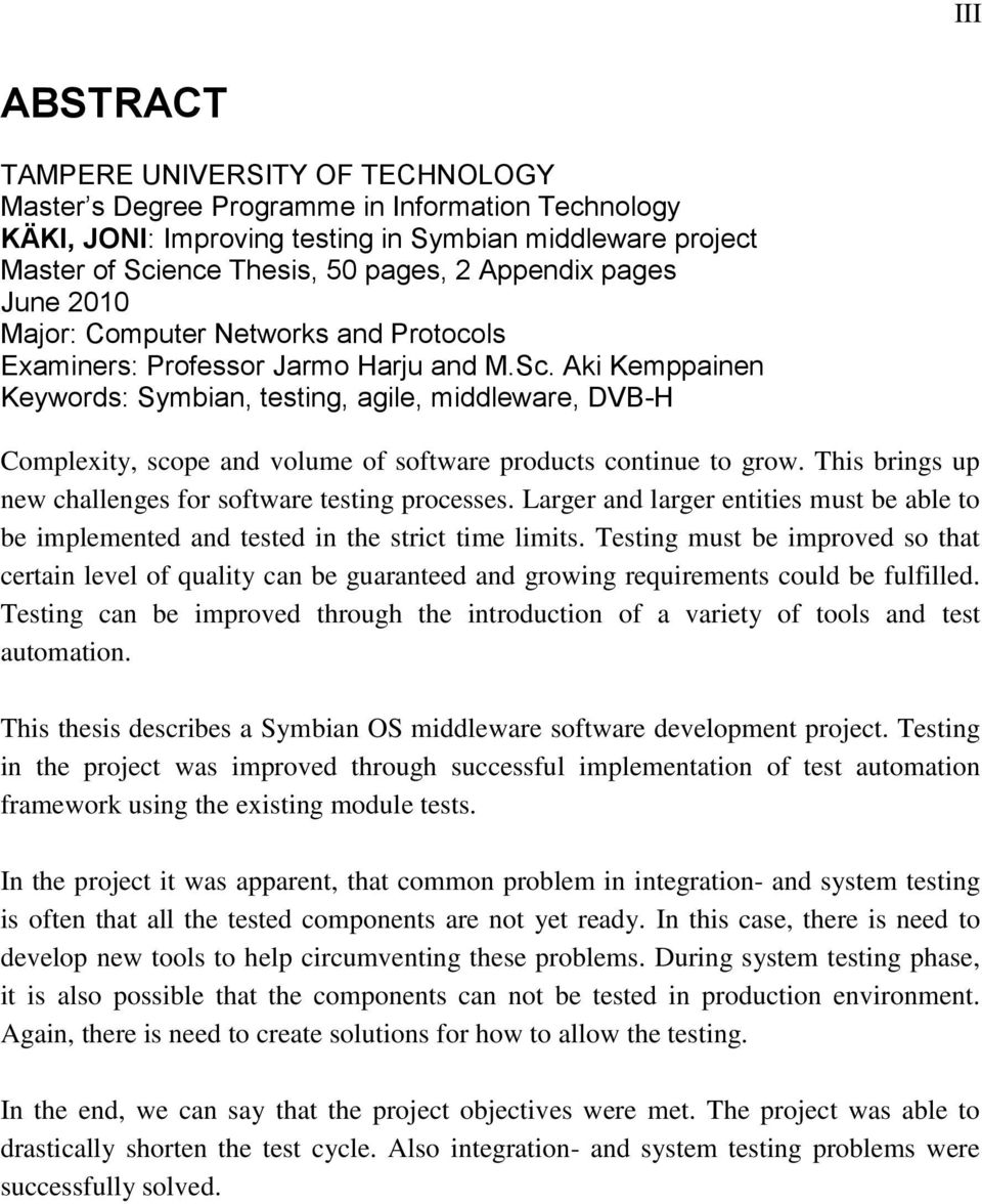 Aki Kemppainen Keywords: Symbian, testing, agile, middleware, DVB-H Complexity, scope and volume of software products continue to grow. This brings up new challenges for software testing processes.