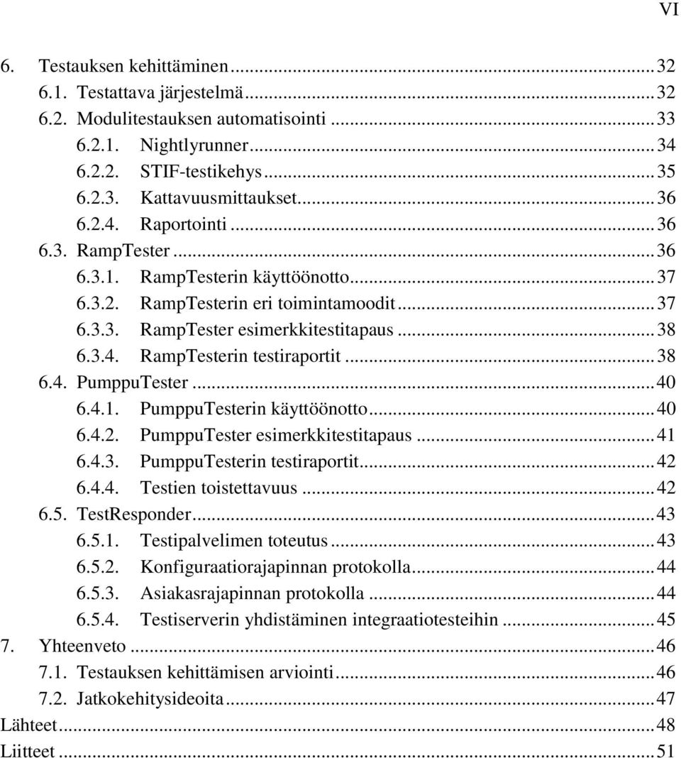 .. 38 6.4. PumppuTester... 40 6.4.1. PumppuTesterin käyttöönotto... 40 6.4.2. PumppuTester esimerkkitestitapaus... 41 6.4.3. PumppuTesterin testiraportit... 42 6.4.4. Testien toistettavuus... 42 6.5.