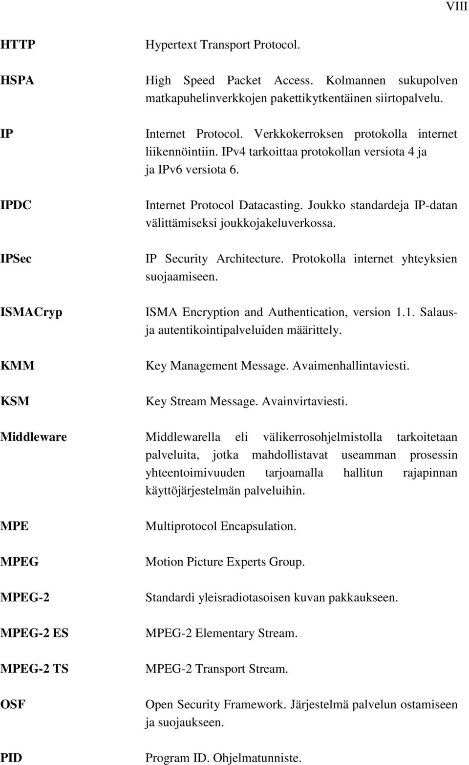 Joukko standardeja IP-datan välittämiseksi joukkojakeluverkossa. IP Security Architecture. Protokolla internet yhteyksien suojaamiseen. ISMA Encryption and Authentication, version 1.