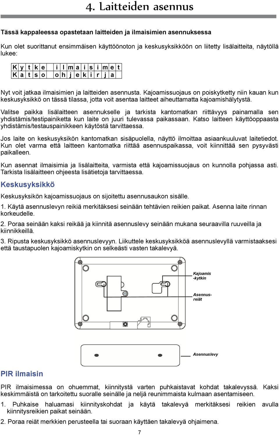 Kajoamissuojaus on poiskytketty niin kauan kun keskusyksikkö on tässä tilassa, jotta voit asentaa laitteet aiheuttamatta kajoamishälytystä.