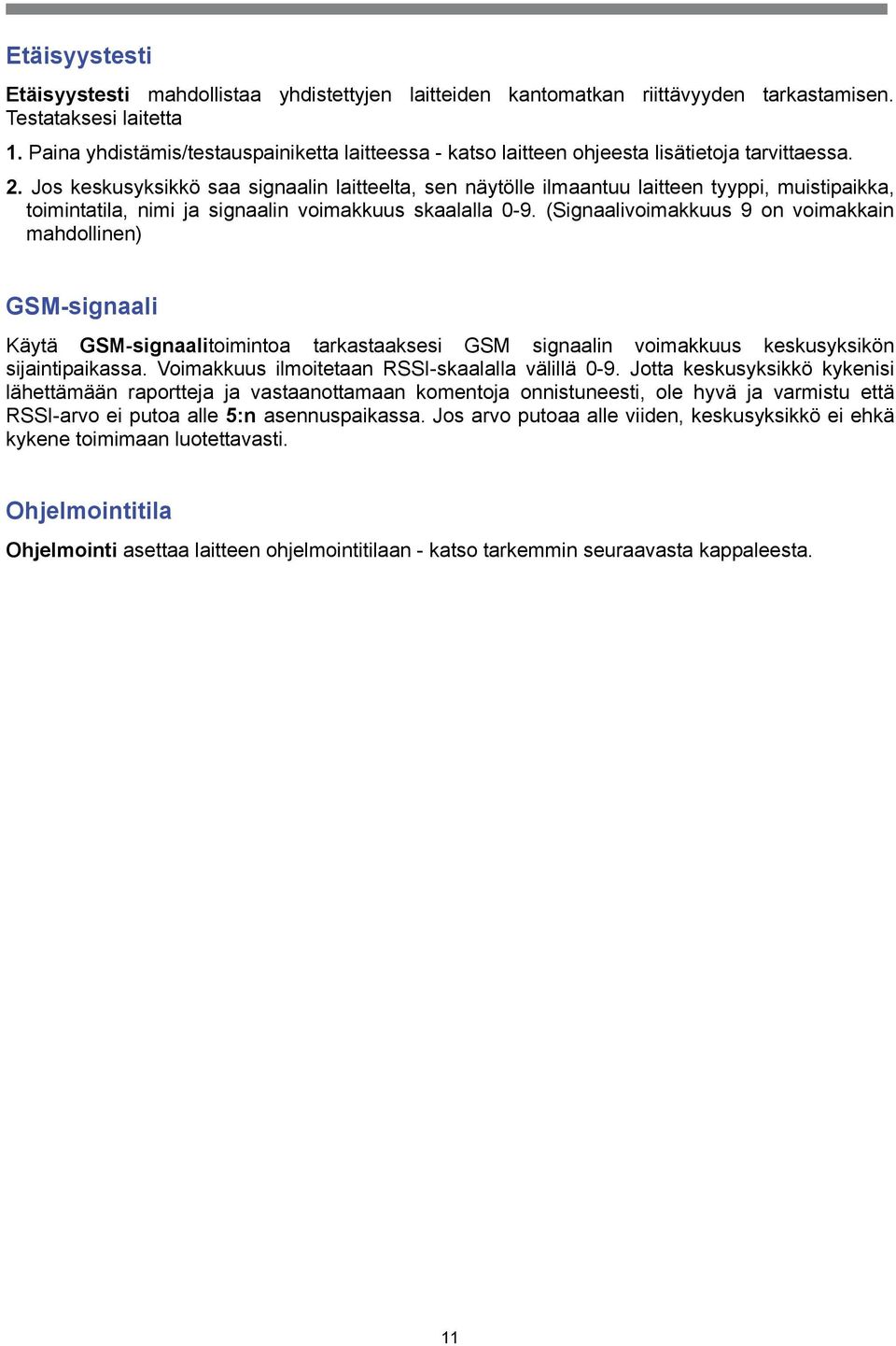 Jos keskusyksikkö saa signaalin laitteelta, sen näytölle ilmaantuu laitteen tyyppi, muistipaikka, toimintatila, nimi ja signaalin voimakkuus skaalalla 0-9.