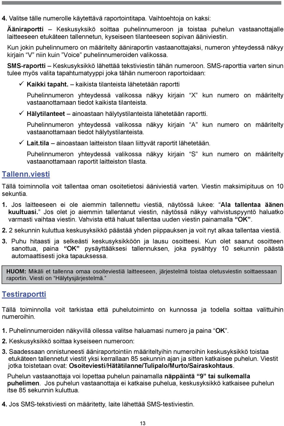 Kun jokin puhelinnumero on määritelty ääniraportin vastaanottajaksi, numeron yhteydessä näkyy kirjain V niin kuin Voice puhelinnumeroiden valikossa.