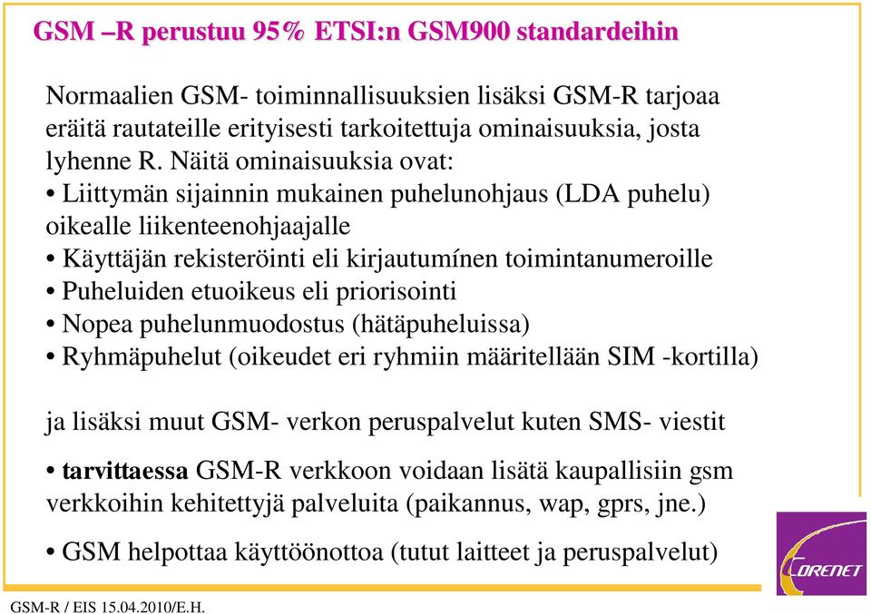 etuoikeus eli priorisointi Nopea puhelunmuodostus (hätäpuheluissa) Ryhmäpuhelut (oikeudet eri ryhmiin määritellään SIM -kortilla) ja lisäksi muut GSM- verkon peruspalvelut kuten SMS-