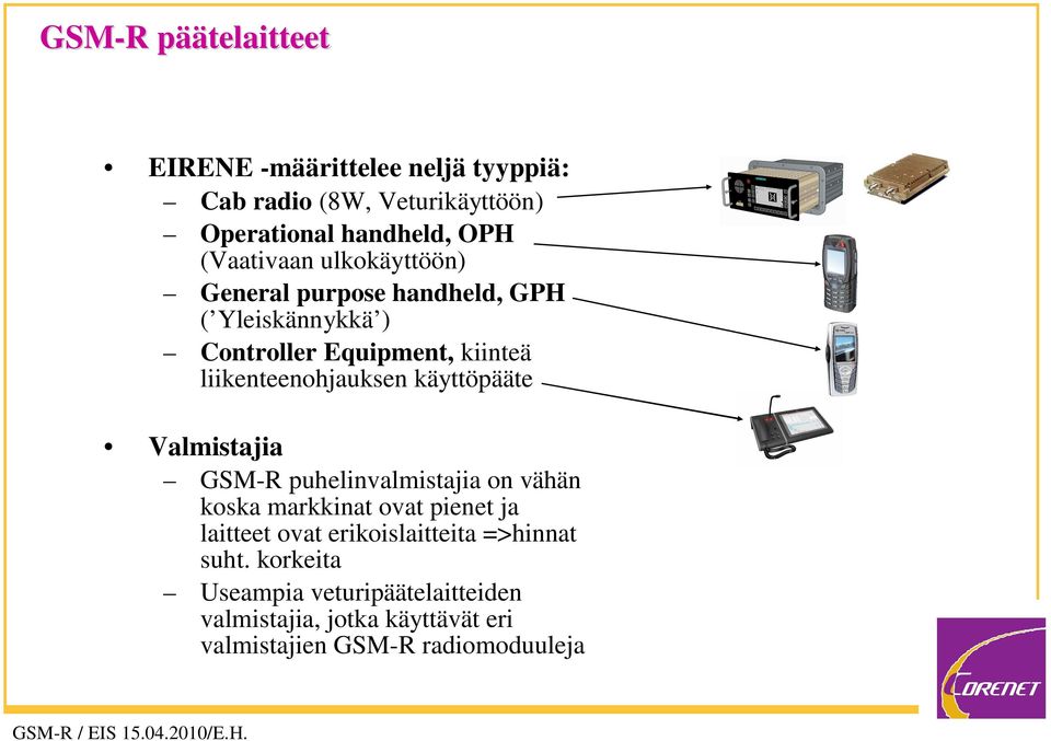 liikenteenohjauksen käyttöpääte Valmistajia GSM-R puhelinvalmistajia on vähän koska markkinat ovat pienet ja laitteet