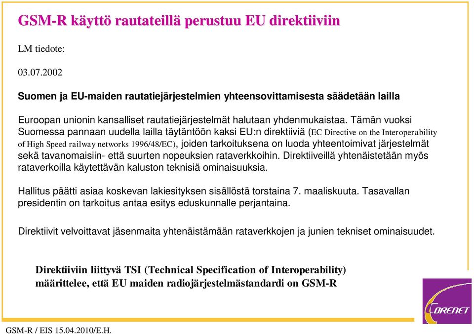 Tämän vuoksi Suomessa pannaan uudella lailla täytäntöön kaksi EU:n direktiiviä (EC Directive on the Interoperability of High Speed railway networks 1996/48/EC), joiden tarkoituksena on luoda