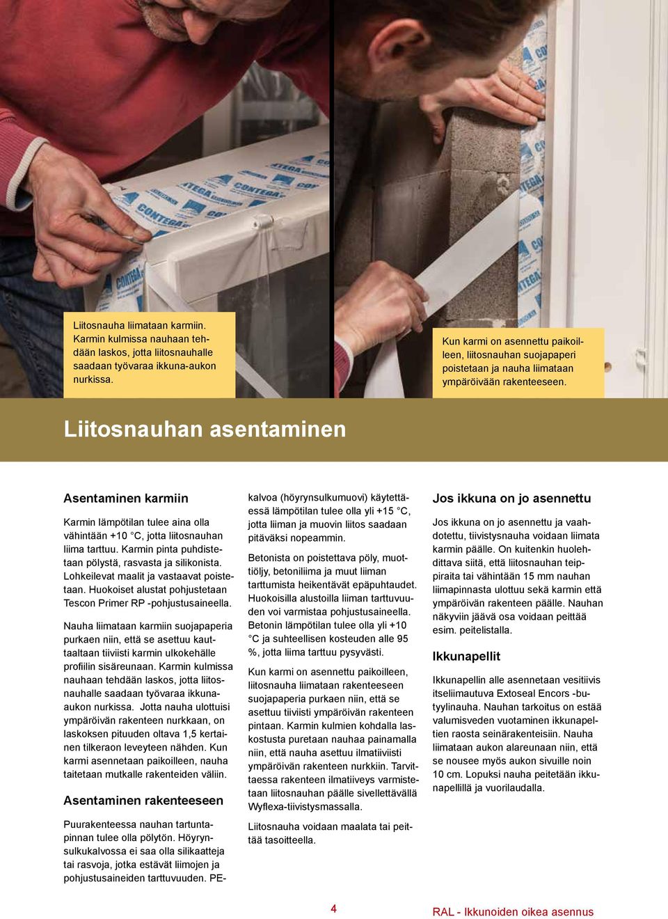 Liitosnauhan asentaminen Asentaminen karmiin Karmin lämpötilan tulee aina olla vähintään +10 C, jotta liitosnauhan liima tarttuu. Karmin pinta puhdistetaan pölystä, rasvasta ja silikonista.