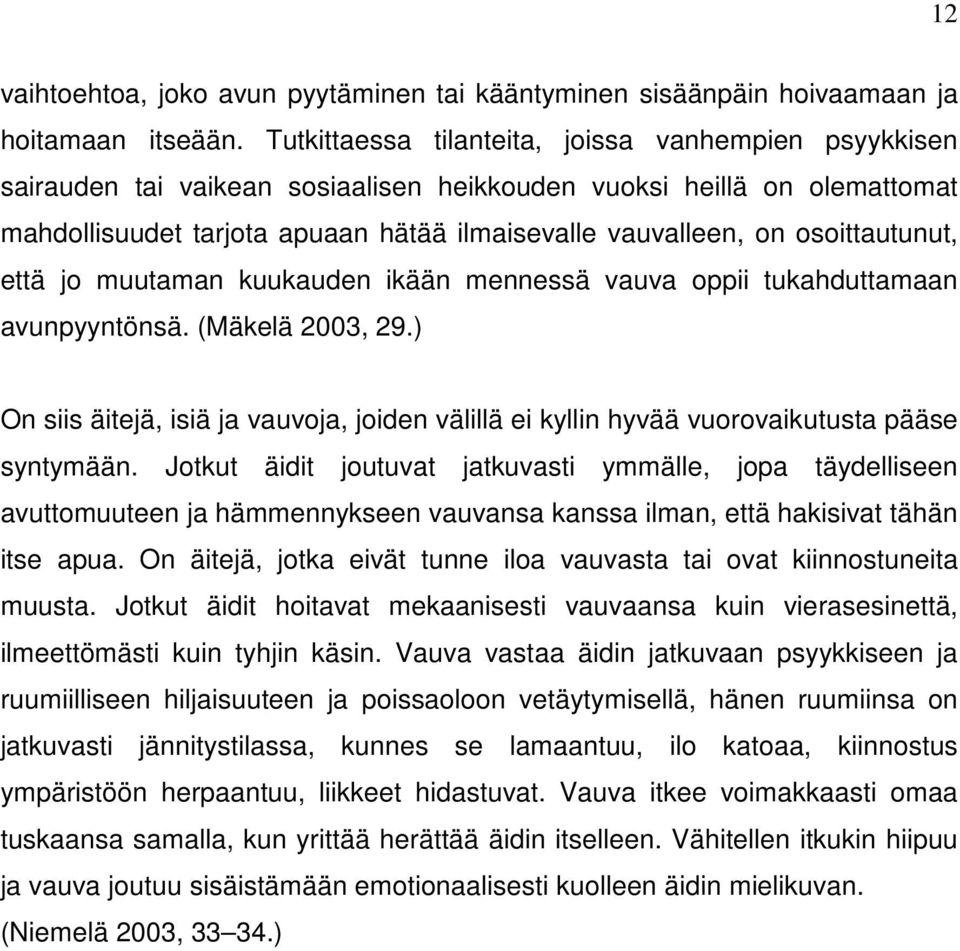 osoittautunut, että jo muutaman kuukauden ikään mennessä vauva oppii tukahduttamaan avunpyyntönsä. (Mäkelä 2003, 29.