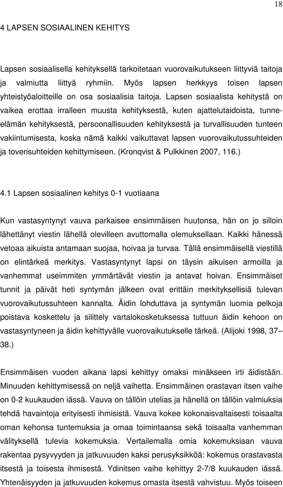 Lapsen sosiaalista kehitystä on vaikea erottaa irralleen muusta kehityksestä, kuten ajattelutaidoista, tunneelämän kehityksestä, persoonallisuuden kehityksestä ja turvallisuuden tunteen