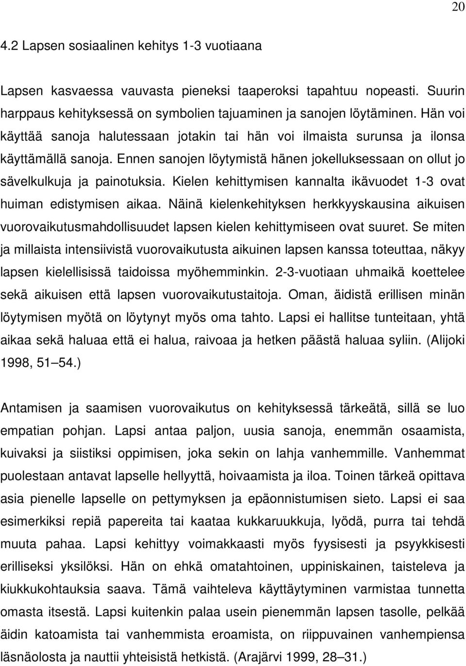 Kielen kehittymisen kannalta ikävuodet 1-3 ovat huiman edistymisen aikaa. Näinä kielenkehityksen herkkyyskausina aikuisen vuorovaikutusmahdollisuudet lapsen kielen kehittymiseen ovat suuret.