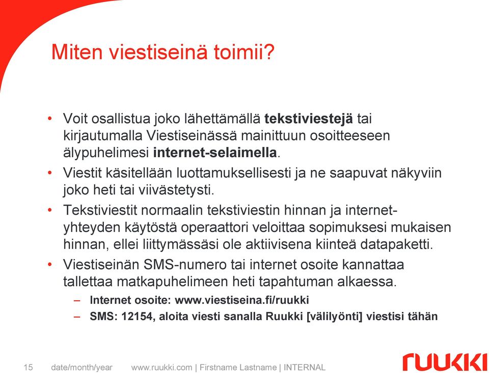 Tekstiviestit normaalin tekstiviestin hinnan ja internetyhteyden käytöstä operaattori veloittaa sopimuksesi mukaisen hinnan, ellei liittymässäsi ole aktiivisena kiinteä datapaketti.