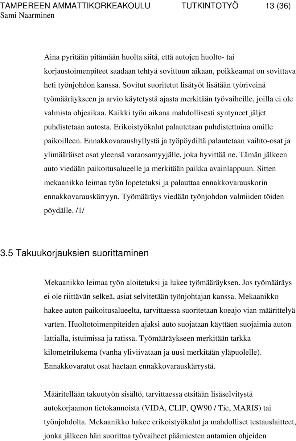 Kaikki työn aikana mahdollisesti syntyneet jäljet puhdistetaan autosta. Erikoistyökalut palautetaan puhdistettuina omille paikoilleen.