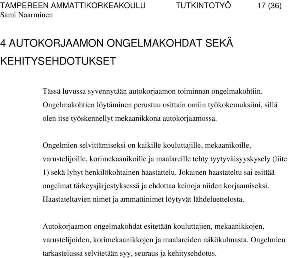 Ongelmien selvittämiseksi on kaikille kouluttajille, mekaanikoille, varustelijoille, korimekaanikoille ja maalareille tehty tyytyväisyyskysely (liite 1) sekä lyhyt henkilökohtainen haastattelu.