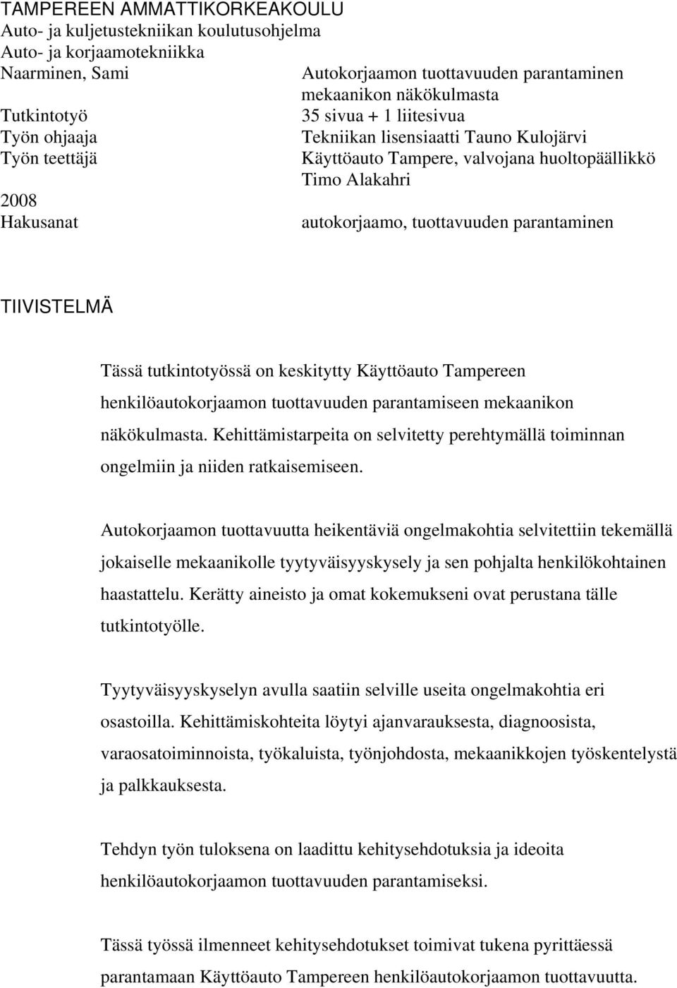 tutkintotyössä on keskitytty en henkilöautokorjaamon tuottavuuden parantamiseen mekaanikon näkökulmasta. Kehittämistarpeita on selvitetty perehtymällä toiminnan ongelmiin ja niiden ratkaisemiseen.